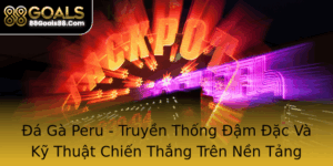 A Ga Peru Truyen Thong Am Ac Va Ky Thuat Chien Thang Tren Nen Tang 88Goals