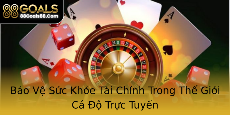Bảo Vệ Sức Khỏe Tài Chính Trong Thế Giới Cá Độ Trực Tuyến Bảo Vệ Sức Khỏe Tài Chính Trong Thế Giới Cá Độ Trực Tuyến