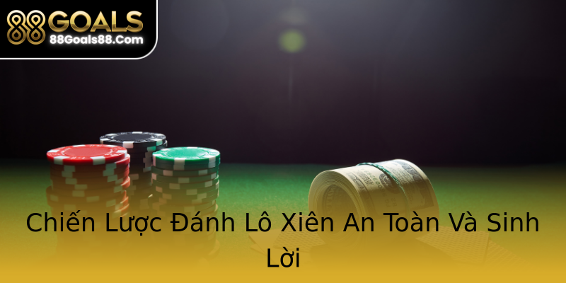 Chiến Lược Đánh Lô Xiên An Toàn Và Sinh Lời Chiến Lược Đánh Lô Xiên An Toàn Và Sinh Lời