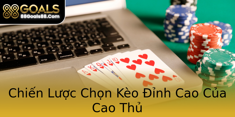 Chiến Lược Chọn Kèo Đỉnh Cao Của Cao Thủ Chiến Lược Chọn Kèo Đỉnh Cao Của Cao Thủ