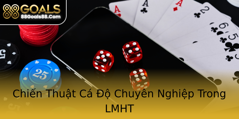 Chiến Thuật Cá Độ Chuyên Nghiệp Trong LMHT Chiến Thuật Cá Độ Chuyên Nghiệp Trong LMHT