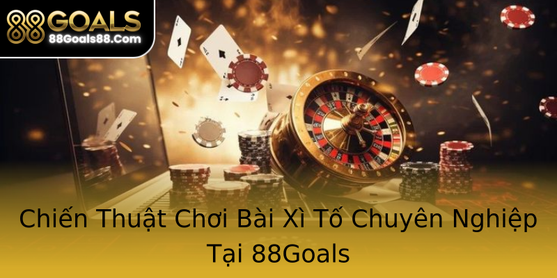 Chiến Thuật Chơi Bài Xì Tố Chuyên Nghiệp Tại 88Goals Chiến Thuật Chơi Bài Xì Tố Chuyên Nghiệp Tại 88Goals