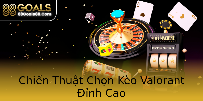 Chiến Thuật Chọn Kèo Valorant Đỉnh Cao Chiến Thuật Chọn Kèo Valorant Đỉnh Cao