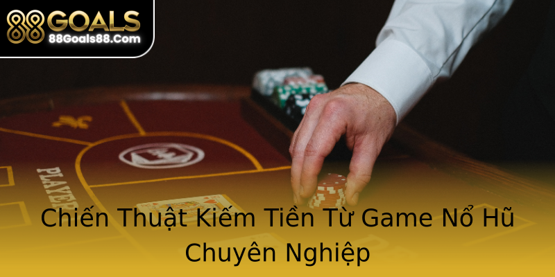 Chiến Thuật Kiếm Tiền Từ Game Nổ Hũ Chuyên Nghiệp Chiến Thuật Kiếm Tiền Từ Game Nổ Hũ Chuyên Nghiệp