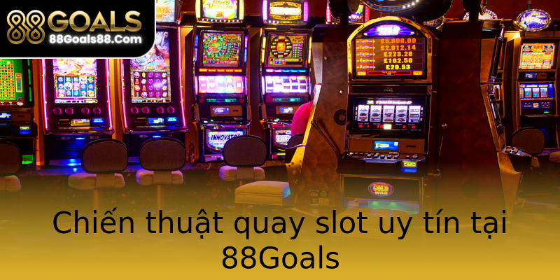 Chiến thuật quay slot uy tín tại 88Goals Chiến thuật quay slot uy tín tại 88Goals