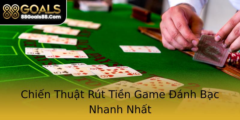 Chiến Thuật Rút Tiền Game Đánh Bạc Nhanh Nhất Chiến Thuật Rút Tiền Game Đánh Bạc Nhanh Nhất