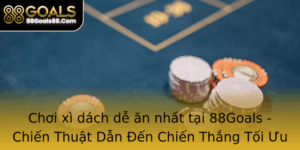 Choi Xi Dach De An Nhat Tai 88Goals Chien Thuat Dan En Chien Thang Toi Uu