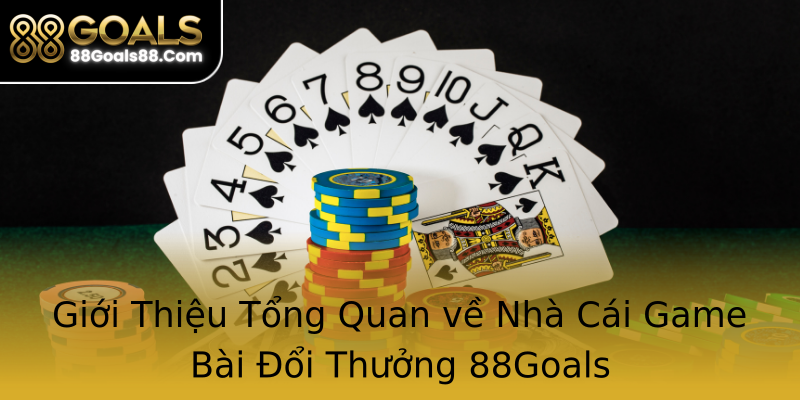 Giới Thiệu Tổng Quan về Nhà Cái Game Bài Đổi Thưởng 88Goals Giới Thiệu Tổng Quan về Nhà Cái Game Bài Đổi Thưởng 88Goals