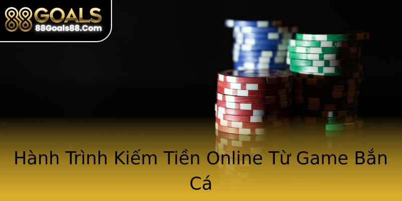 Hành Trình Kiếm Tiền Online Từ Game Bắn Cá Hành Trình Kiếm Tiền Online Từ Game Bắn Cá