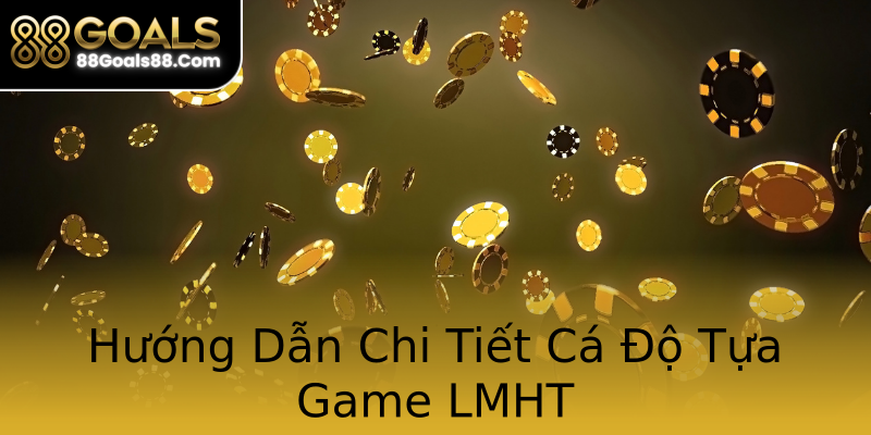 Hướng Dẫn Chi Tiết Cá Độ Tựa Game LMHT Hướng Dẫn Chi Tiết Cá Độ Tựa Game LMHT
