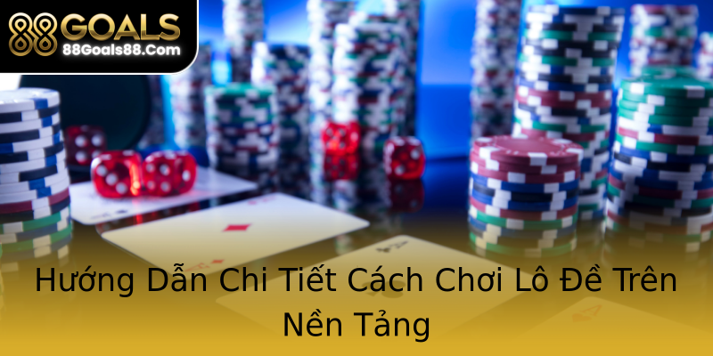 Hướng Dẫn Chi Tiết Cách Chơi Lô Đề Trên Nền Tảng Hướng Dẫn Chi Tiết Cách Chơi Lô Đề Trên Nền Tảng