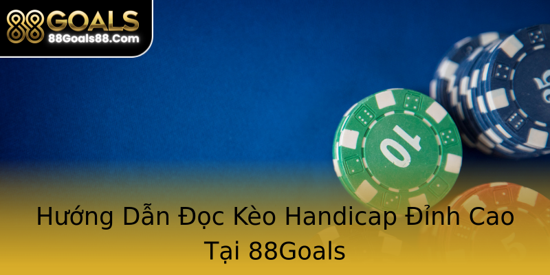 Hướng Dẫn Đọc Kèo Handicap Đỉnh Cao Tại 88Goals Hướng Dẫn Đọc Kèo Handicap Đỉnh Cao Tại 88Goals