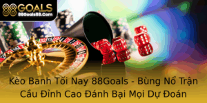 Keo Banh Toi Nay 88Goals Bung No Tran Cau Inh Cao Anh Bai Moi Du Oan