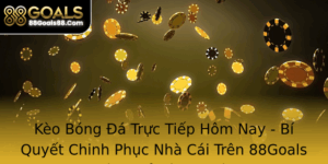 Keo Bong A Truc Tiep Hom Nay Bi Quyet Chinh Phuc Nha Cai Tren 88Goals Hieu Qua Va An Toan