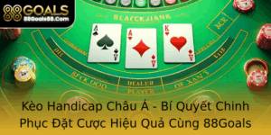 Keo Handicap Chau A Bi Quyet Chinh Phuc At Cuoc Hieu Qua Cung 88Goals