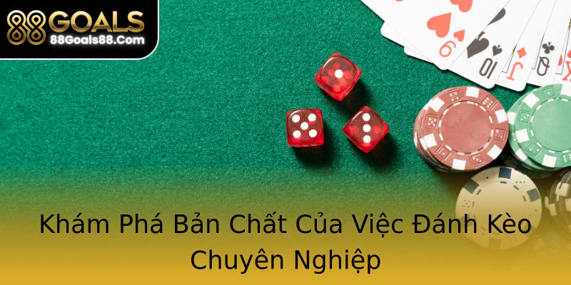 Khám Phá Bản Chất Của Việc Đánh Kèo Chuyên Nghiệp Khám Phá Bản Chất Của Việc Đánh Kèo Chuyên Nghiệp