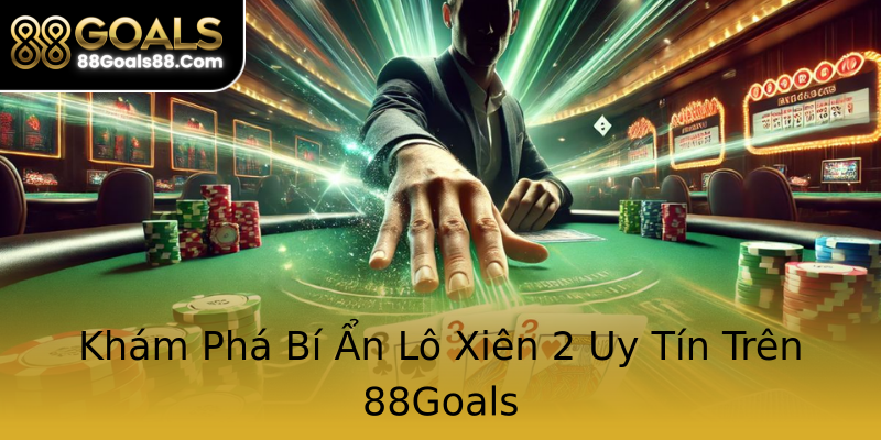 Khám Phá Bí Ẩn Lô Xiên 2 Uy Tín Trên 88Goals Khám Phá Bí Ẩn Lô Xiên 2 Uy Tín Trên 88Goals
