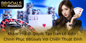 Kham Pha Bi Quyet Tao Dan Lo Xien Chinh Phuc 88Goals Voi Chien Thuat Inh Cao