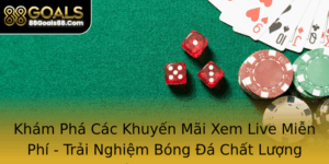 Kham Pha Cac Khuyen Mai Xem Live Mien Phi Trai Nghiem Bong A Chat Luong Cung 88Goals