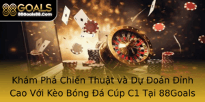 Kham Pha Chien Thuat Va Du Oan Inh Cao Voi Keo Bong A Cup C1 Tai 88Goals