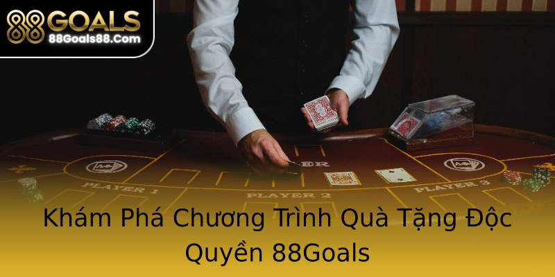 Khám Phá Chương Trình Quà Tặng Độc Quyền 88Goals Khám Phá Chương Trình Quà Tặng Độc Quyền 88Goals