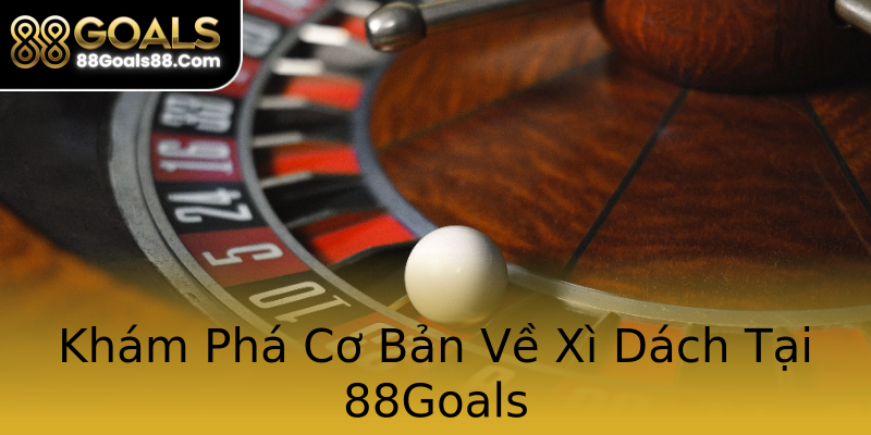 Khám Phá Cơ Bản Về Xì Dách Tại 88Goals Khám Phá Cơ Bản Về Xì Dách Tại 88Goals
