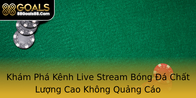 Khám Phá Kênh Live Stream Bóng Đá Chất Lượng Cao Không Quảng Cáo Khám Phá Kênh Live Stream Bóng Đá Chất Lượng Cao Không Quảng Cáo