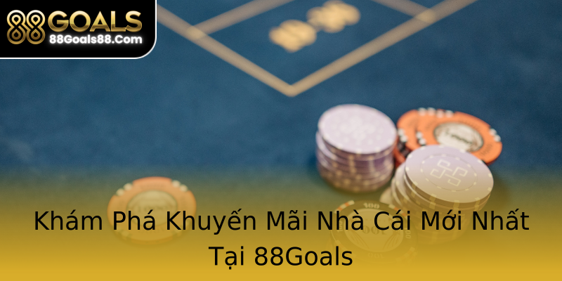 Khám Phá Khuyến Mãi Nhà Cái Mới Nhất Tại 88Goals Khám Phá Khuyến Mãi Nhà Cái Mới Nhất Tại 88Goals