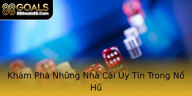 Khám Phá Những Nhà Cái Uy Tín Trong Nổ Hũ Khám Phá Những Nhà Cái Uy Tín Trong Nổ Hũ