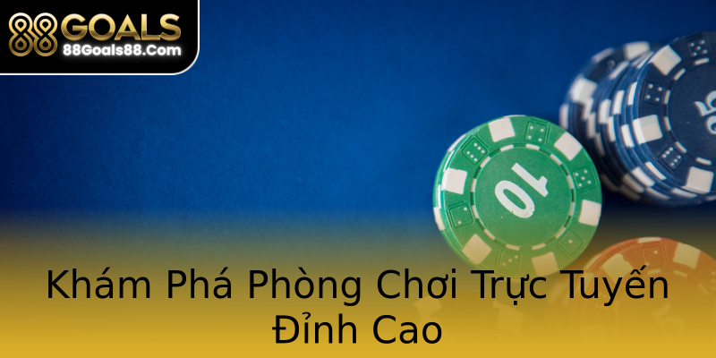Khám Phá Phòng Chơi Trực Tuyến Đỉnh Cao Khám Phá Phòng Chơi Trực Tuyến Đỉnh Cao