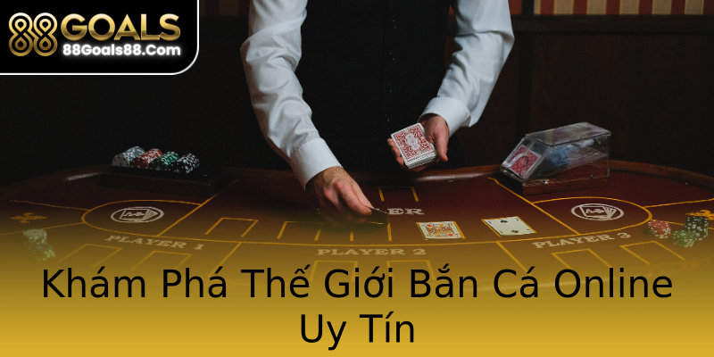 Khám Phá Thế Giới Bắn Cá Online Uy Tín Khám Phá Thế Giới Bắn Cá Online Uy Tín
