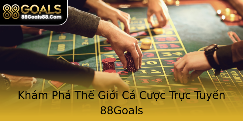Khám Phá Thế Giới Cá Cược Trực Tuyến 88Goals Khám Phá Thế Giới Cá Cược Trực Tuyến 88Goals
