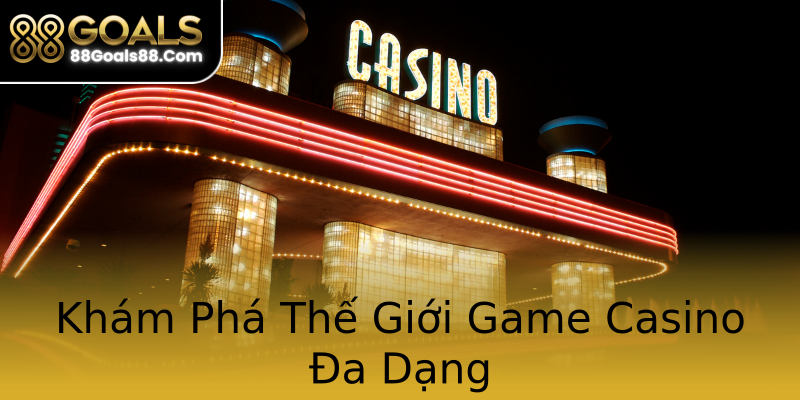 Khám Phá Thế Giới Game Casino Đa Dạng Khám Phá Thế Giới Game Casino Đa Dạng