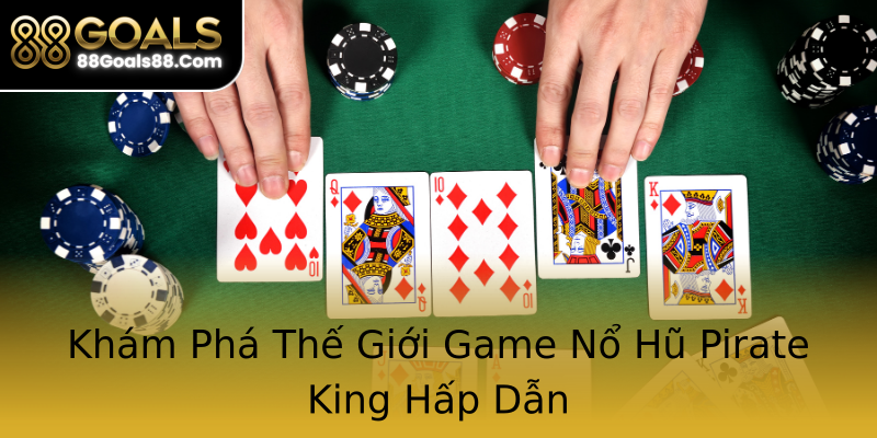Khám Phá Thế Giới Game Nổ Hũ Pirate King Hấp Dẫn Khám Phá Thế Giới Game Nổ Hũ Pirate King Hấp Dẫn