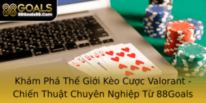 Kham Pha The Gioi Keo Cuoc Valorant Chien Thuat Chuyen Nghiep Tu 88Goals