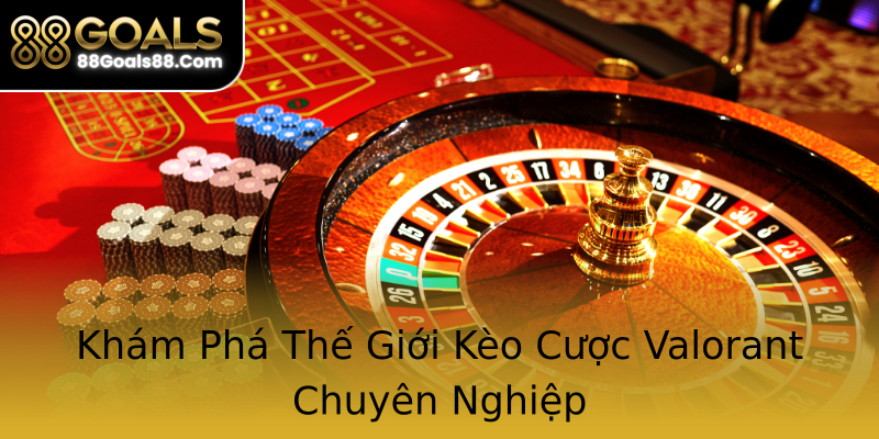 Khám Phá Thế Giới Kèo Cược Valorant Chuyên Nghiệp Khám Phá Thế Giới Kèo Cược Valorant Chuyên Nghiệp
