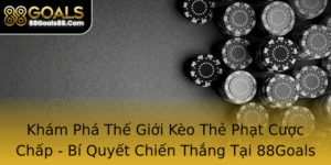 Kham Pha The Gioi Keo The Phat Cuoc Chap Bi Quyet Chien Thang Tai 88Goals