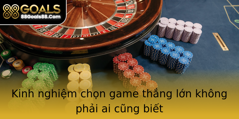 Kinh nghiệm chọn game thắng lớn không phải ai cũng biết Kinh nghiệm chọn game thắng lớn không phải ai cũng biết