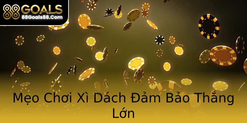 Mẹo Chơi Xì Dách Đảm Bảo Thắng Lớn Mẹo Chơi Xì Dách Đảm Bảo Thắng Lớn