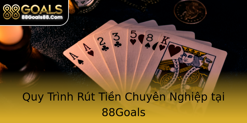 Quy Trình Rút Tiền Chuyên Nghiệp tại 88Goals Quy Trình Rút Tiền Chuyên Nghiệp tại 88Goals