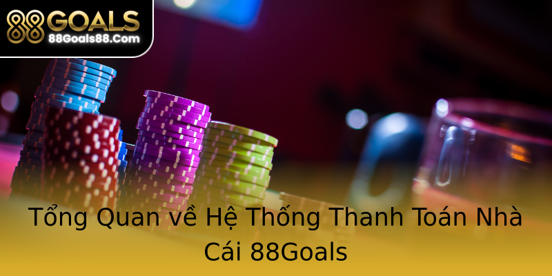 Tổng Quan về Hệ Thống Thanh Toán Nhà Cái 88Goals Tổng Quan về Hệ Thống Thanh Toán Nhà Cái 88Goals