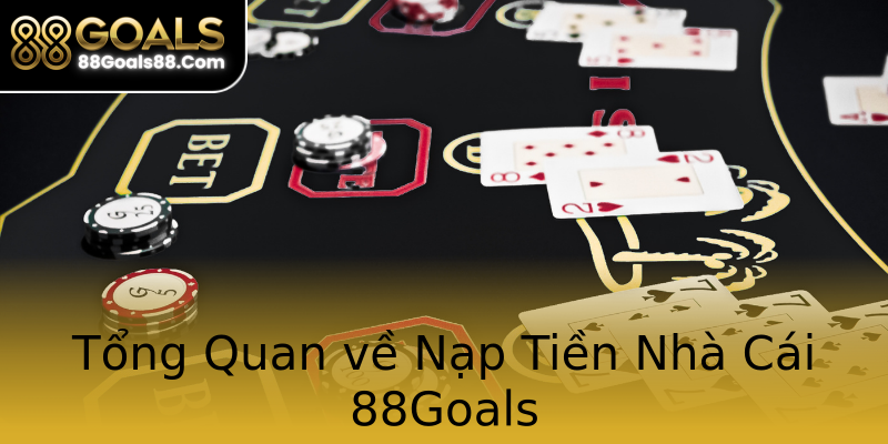 Tổng Quan về Nạp Tiền Nhà Cái 88Goals Tổng Quan về Nạp Tiền Nhà Cái 88Goals