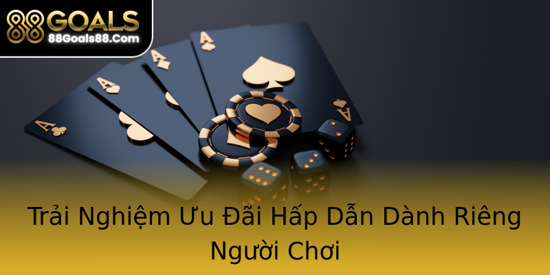 Trải Nghiệm Ưu Đãi Hấp Dẫn Dành Riêng Người Chơi Trải Nghiệm Ưu Đãi Hấp Dẫn Dành Riêng Người Chơi
