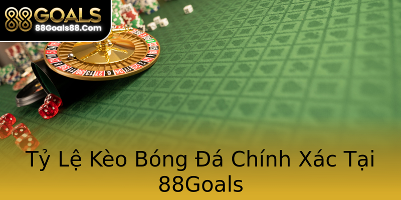 Tỷ Lệ Kèo Bóng Đá Chính Xác Tại 88Goals Tỷ Lệ Kèo Bóng Đá Chính Xác Tại 88Goals